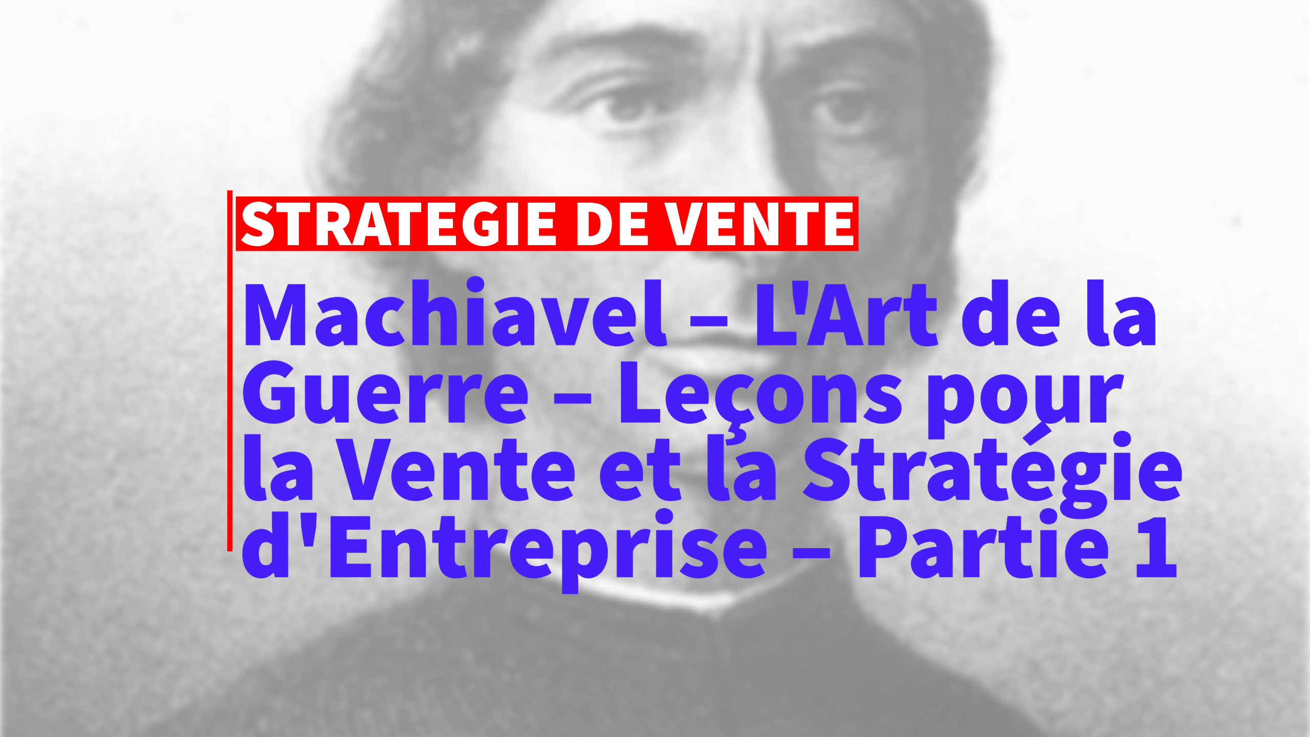 Machiavel – L'Art de la Guerre – Leçons pour la Vente et la Stratégie d'Entreprise – Partie 1