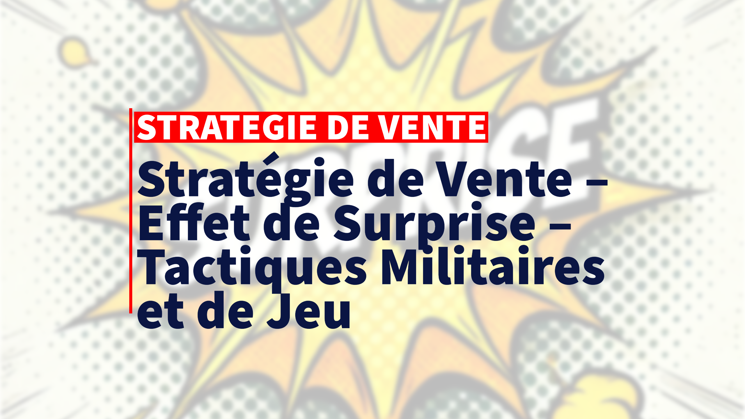 Stratégie de Vente – Effet de Surprise – Tactiques Militaires et de Jeu