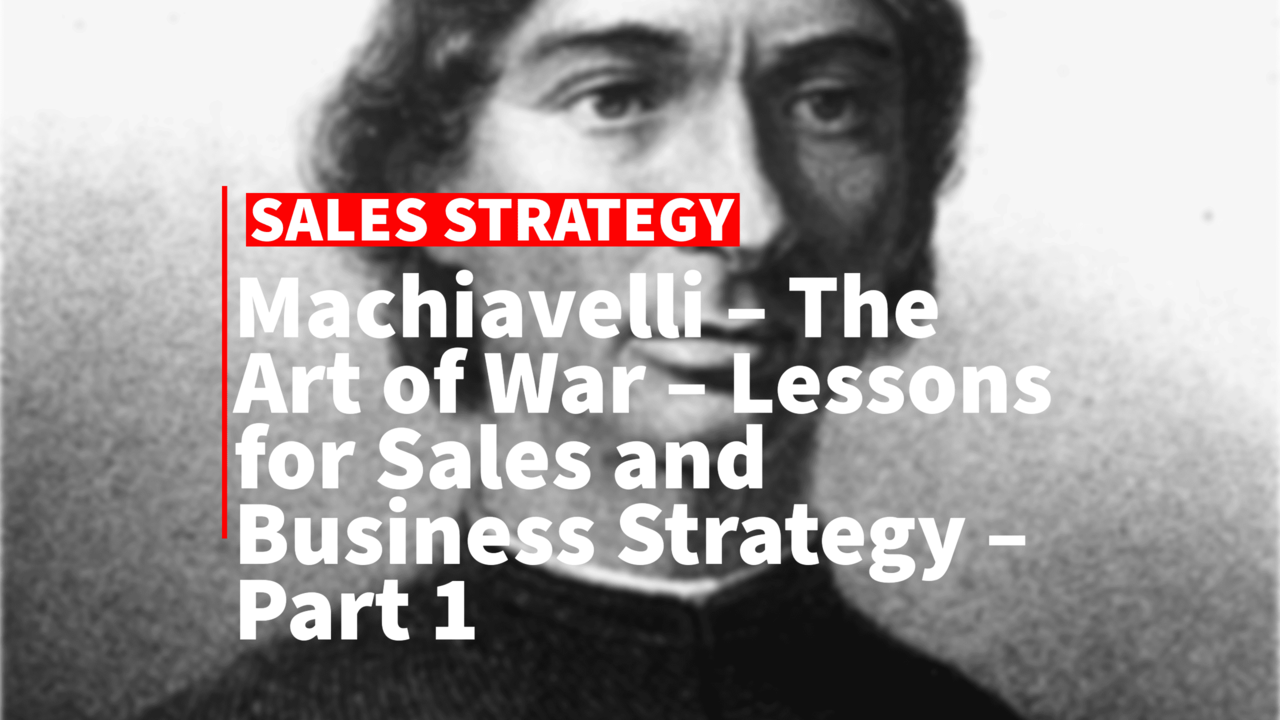 Machiavelli – The Art of War – Lessons for Sales and Business Strategy – Part 1